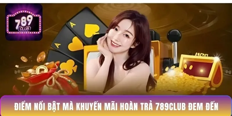 diem-noi-bat-ma-khuyen-mai-hoan-tra-789club-dem-den