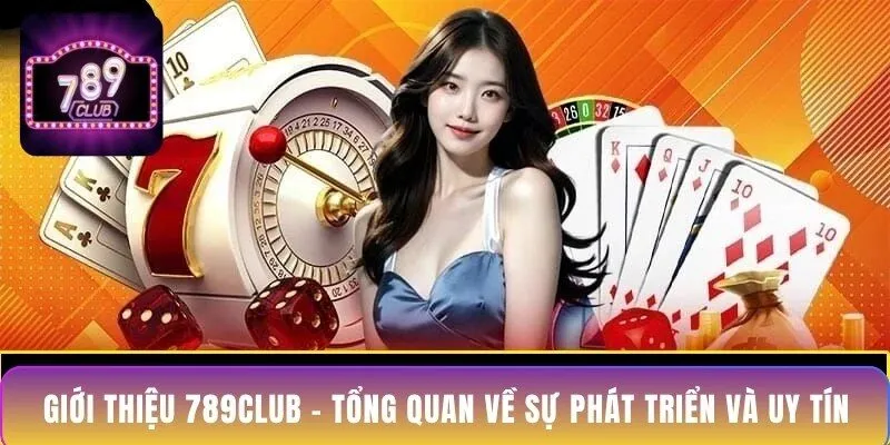 gioi-thieu-789club-tong-quan-ve-su-phat-trien-va-uy-tin