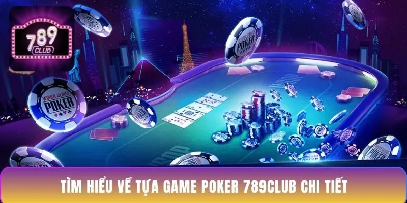 tim-hieu-ve-tua-game-poker-789club-chi-tiet